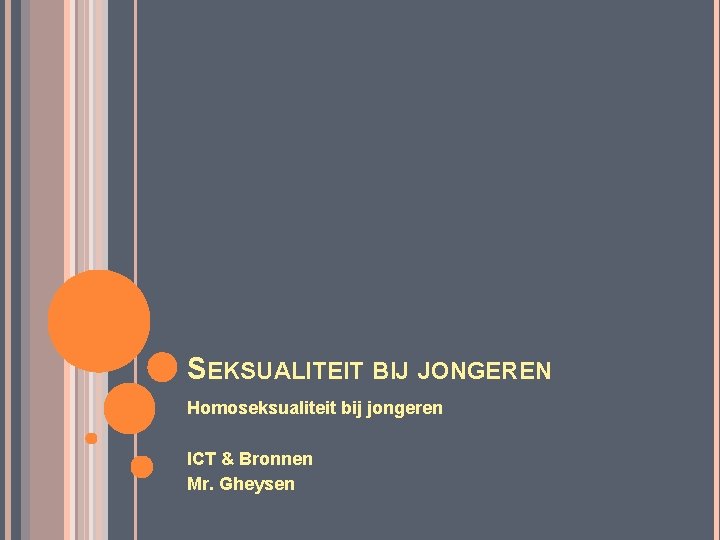 SEKSUALITEIT BIJ JONGEREN Homoseksualiteit bij jongeren ICT & Bronnen Mr. Gheysen 