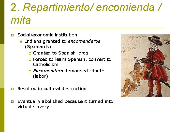 2. Repartimiento/ encomienda / mita p Social/economic institution n Indians granted to encomenderos (Spaniards)