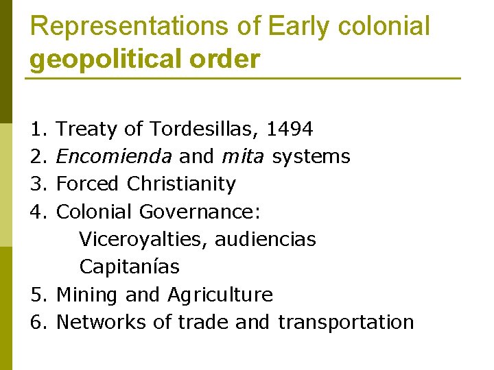 Representations of Early colonial geopolitical order 1. Treaty of Tordesillas, 1494 2. Encomienda and