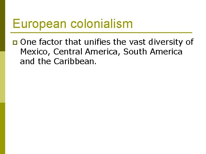 European colonialism p One factor that unifies the vast diversity of Mexico, Central America,