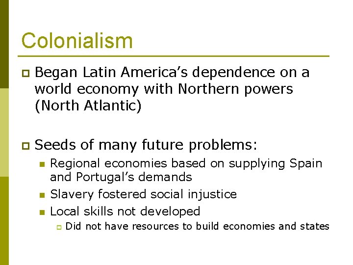 Colonialism p Began Latin America’s dependence on a world economy with Northern powers (North