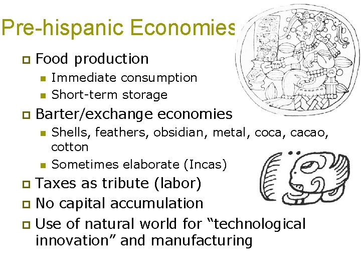Pre-hispanic Economies p Food production n n p Immediate consumption Short-term storage Barter/exchange economies