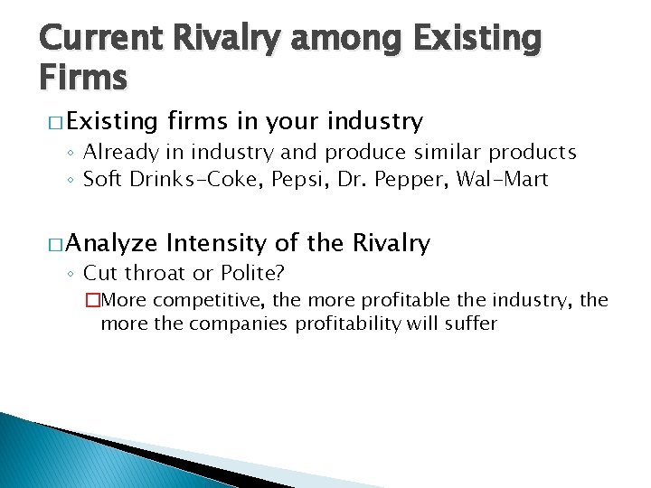 Current Rivalry among Existing Firms � Existing firms in your industry � Analyze Intensity