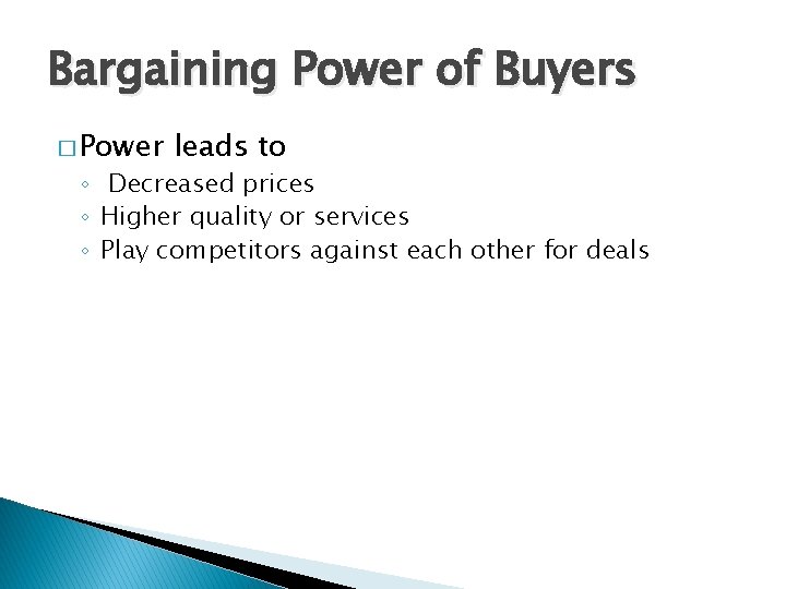 Bargaining Power of Buyers � Power leads to ◦ Decreased prices ◦ Higher quality