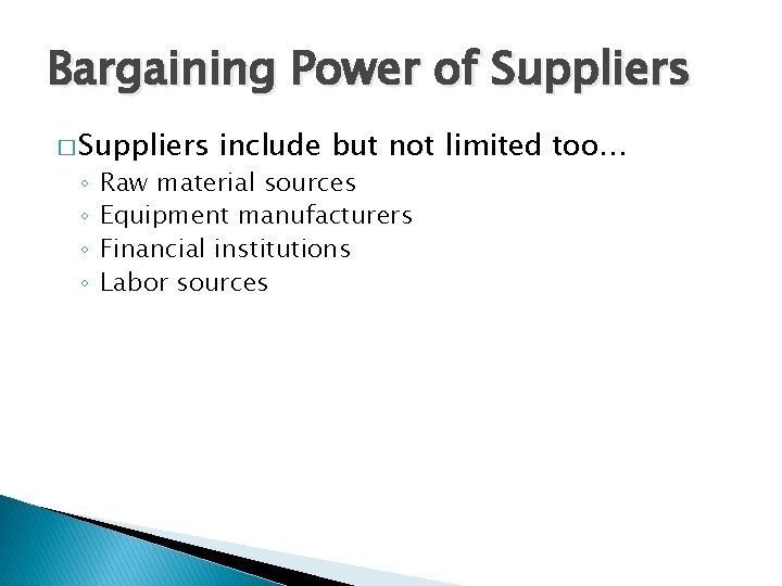 Bargaining Power of Suppliers � Suppliers ◦ ◦ include but not limited too… Raw