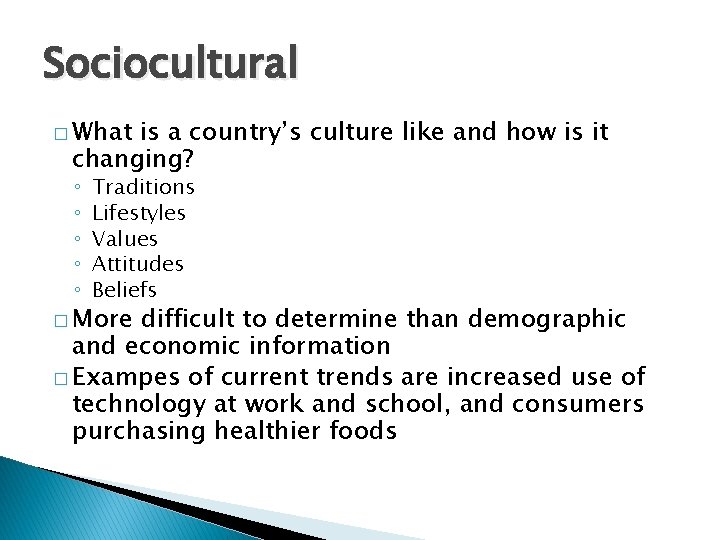 Sociocultural � What is a country’s culture like and how is it changing? ◦