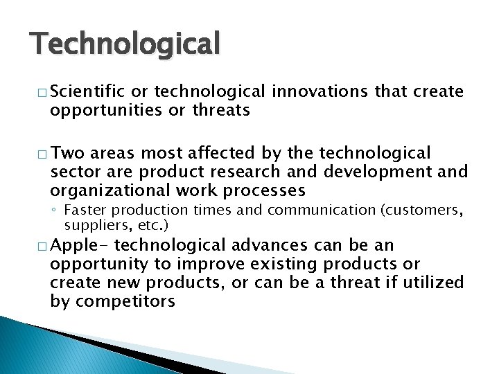 Technological � Scientific or technological innovations that create opportunities or threats � Two areas