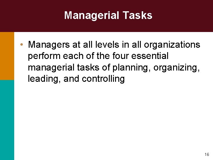 Managerial Tasks • Managers at all levels in all organizations perform each of the