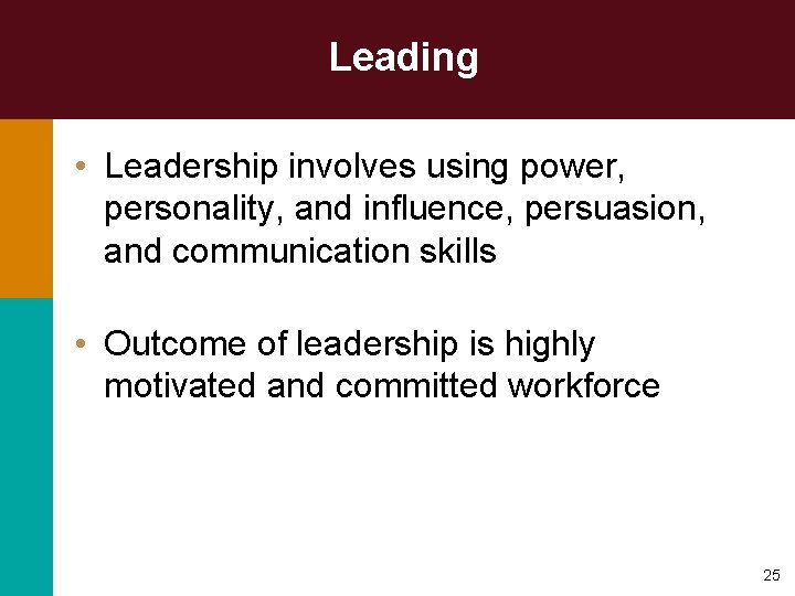 Leading • Leadership involves using power, personality, and influence, persuasion, and communication skills •