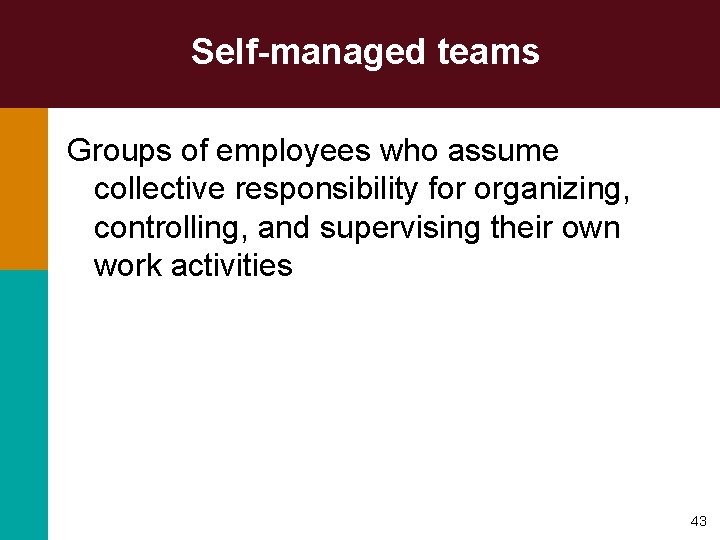 Self-managed teams Groups of employees who assume collective responsibility for organizing, controlling, and supervising