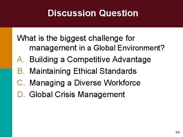 Discussion Question What is the biggest challenge for management in a Global Environment? A.