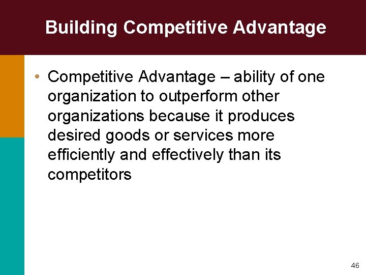 Building Competitive Advantage • Competitive Advantage – ability of one organization to outperform other