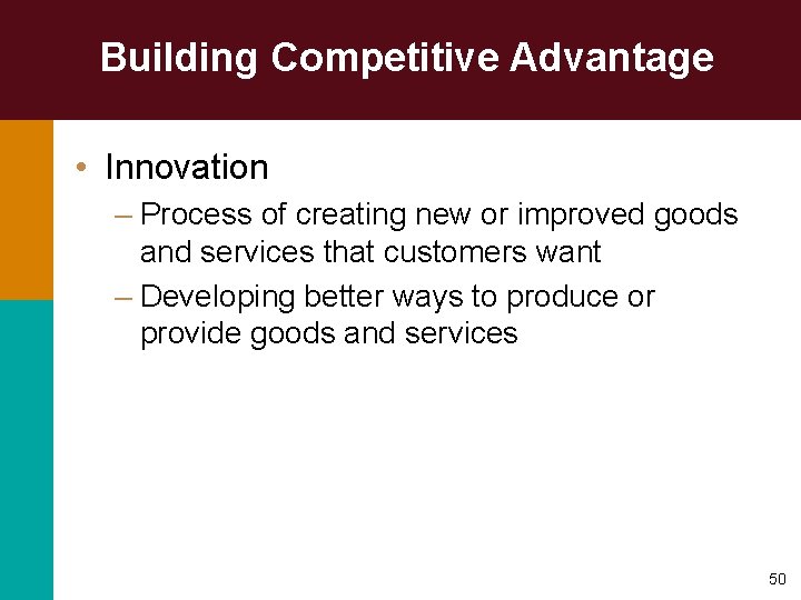 Building Competitive Advantage • Innovation – Process of creating new or improved goods and