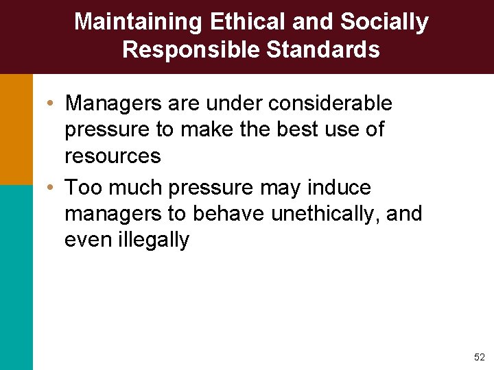 Maintaining Ethical and Socially Responsible Standards • Managers are under considerable pressure to make