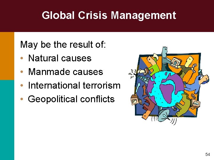 Global Crisis Management May be the result of: • Natural causes • Manmade causes