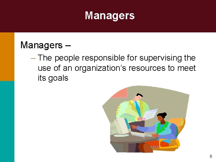 Managers – – The people responsible for supervising the use of an organization’s resources