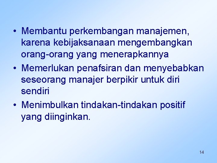  • Membantu perkembangan manajemen, karena kebijaksanaan mengembangkan orang-orang yang menerapkannya • Memerlukan penafsiran