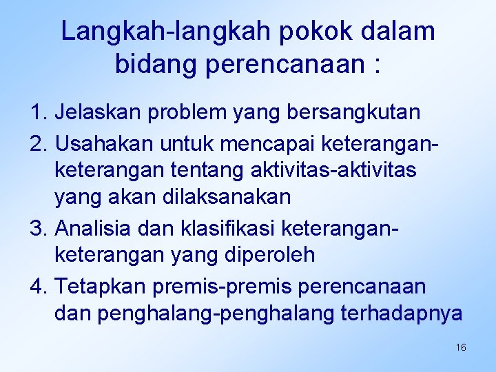 Langkah-langkah pokok dalam bidang perencanaan : 1. Jelaskan problem yang bersangkutan 2. Usahakan untuk