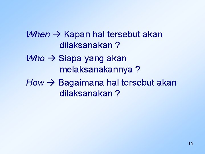When Kapan hal tersebut akan dilaksanakan ? Who Siapa yang akan melaksanakannya ? How