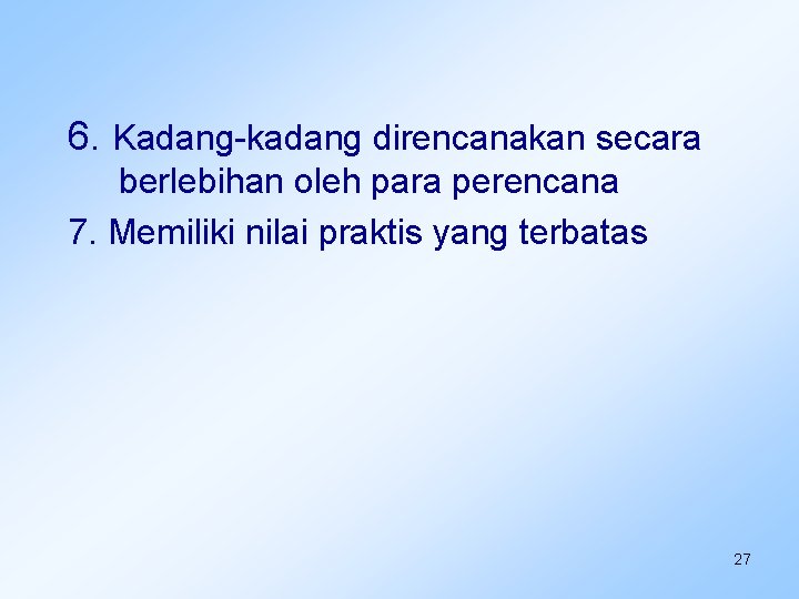 6. Kadang-kadang direncanakan secara berlebihan oleh para perencana 7. Memiliki nilai praktis yang terbatas