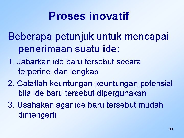 Proses inovatif Beberapa petunjuk untuk mencapai penerimaan suatu ide: 1. Jabarkan ide baru tersebut