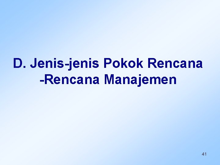 D. Jenis-jenis Pokok Rencana -Rencana Manajemen 41 