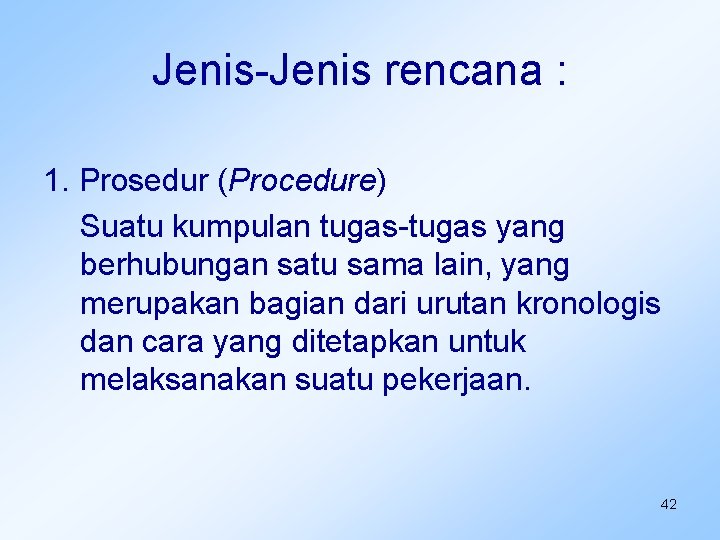 Jenis-Jenis rencana : 1. Prosedur (Procedure) Suatu kumpulan tugas-tugas yang berhubungan satu sama lain,