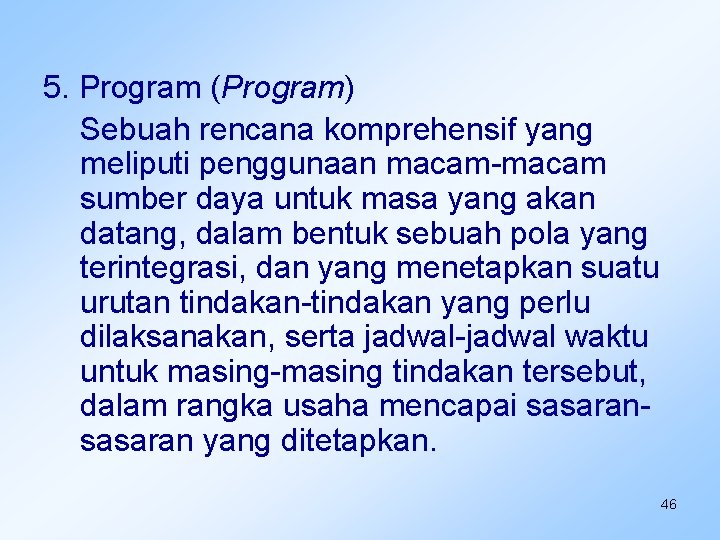 5. Program (Program) Sebuah rencana komprehensif yang meliputi penggunaan macam-macam sumber daya untuk masa