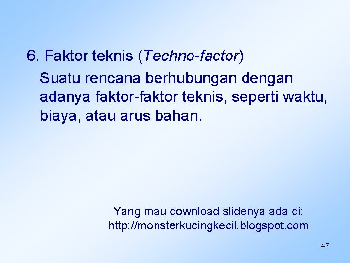 6. Faktor teknis (Techno-factor) Suatu rencana berhubungan dengan adanya faktor-faktor teknis, seperti waktu, biaya,