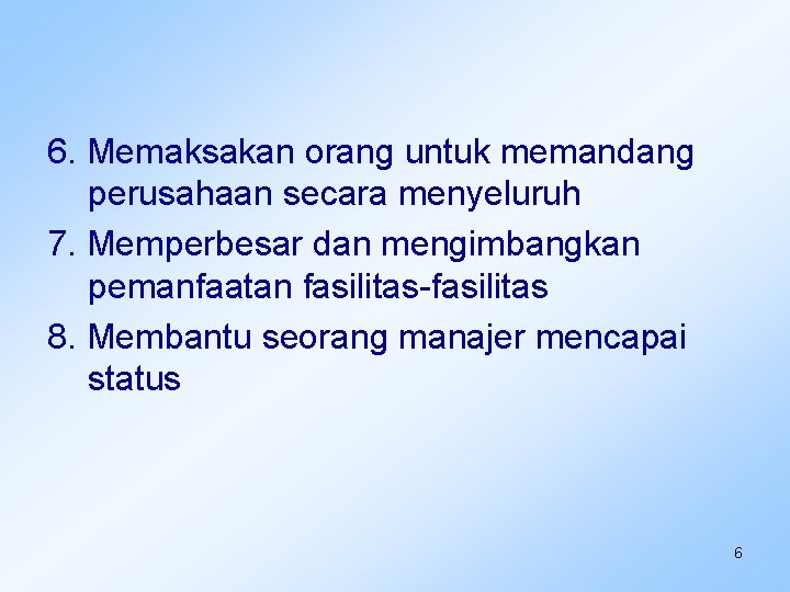 6. Memaksakan orang untuk memandang perusahaan secara menyeluruh 7. Memperbesar dan mengimbangkan pemanfaatan fasilitas-fasilitas