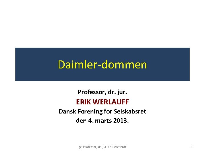 Daimler-dommen Professor, dr. jur. ERIK WERLAUFF Dansk Forening for Selskabsret den 4. marts 2013. Daimler-dommen Professor, dr. jur. ERIK WERLAUFF Dansk Forening for Selskabsret den 4. marts 2013.
