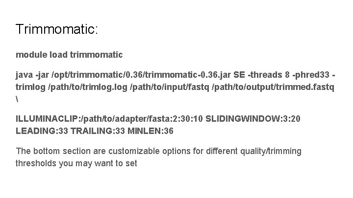 Trimmomatic: module load trimmomatic java -jar /opt/trimmomatic/0. 36/trimmomatic-0. 36. jar SE -threads 8 -phred