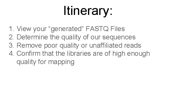 Itinerary: 1. 2. 3. 4. View your “generated” FASTQ Files Determine the quality of