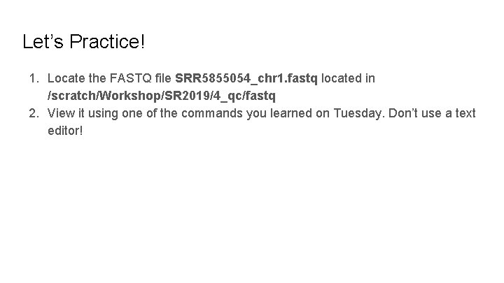 Let’s Practice! 1. Locate the FASTQ file SRR 5855054_chr 1. fastq located in /scratch/Workshop/SR