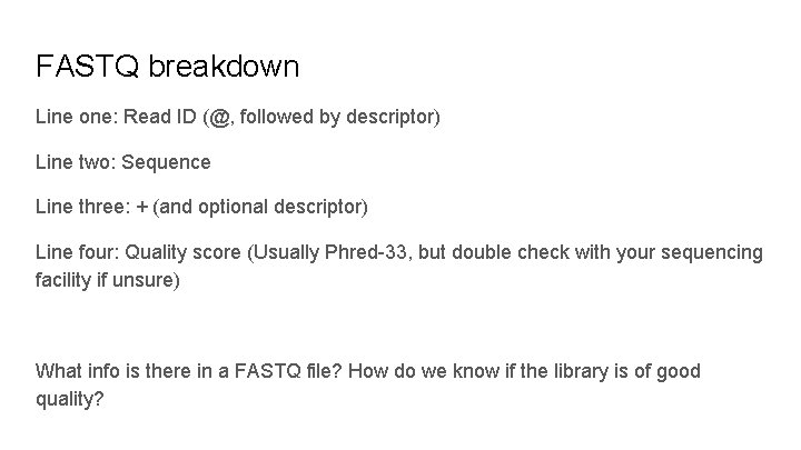 FASTQ breakdown Line one: Read ID (@, followed by descriptor) Line two: Sequence Line