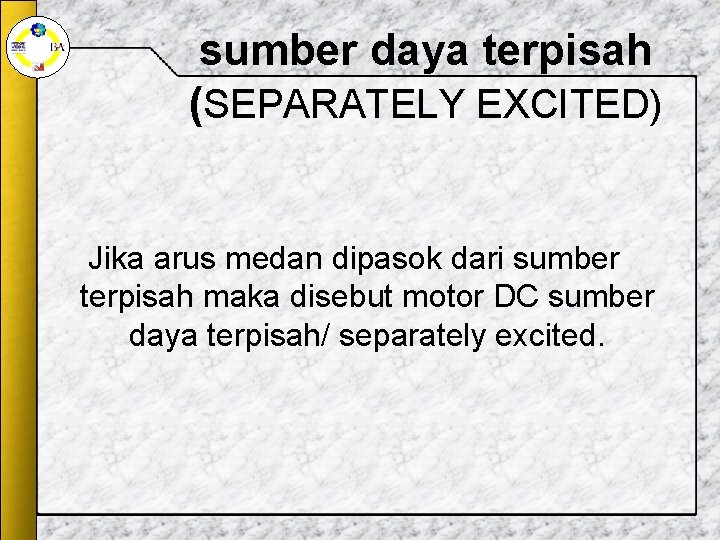 sumber daya terpisah (SEPARATELY EXCITED) Jika arus medan dipasok dari sumber terpisah maka disebut sumber daya terpisah (SEPARATELY EXCITED) Jika arus medan dipasok dari sumber terpisah maka disebut