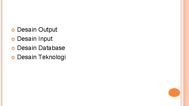 Desain Output Desain Input Desain Database Desain Teknologi 