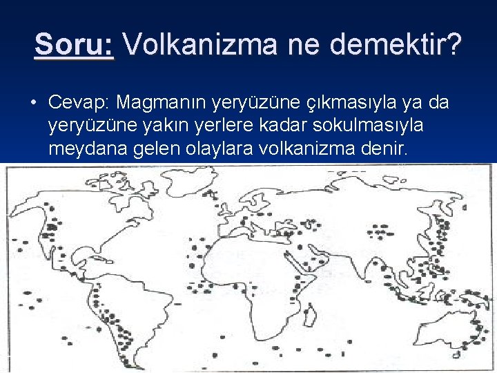 Soru: Volkanizma ne demektir? • Cevap: Magmanın yeryüzüne çıkmasıyla ya da yeryüzüne yakın yerlere