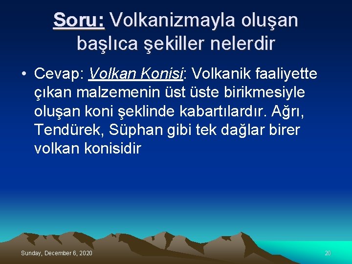 Soru: Volkanizmayla oluşan başlıca şekiller nelerdir • Cevap: Volkan Konisi: Volkanik faaliyette çıkan malzemenin