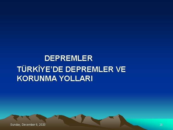 DEPREMLER TÜRKİYE’DE DEPREMLER VE KORUNMA YOLLARI Sunday, December 6, 2020 26 