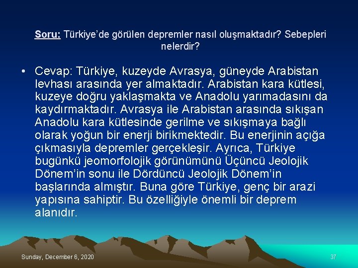 Soru: Türkiye’de görülen depremler nasıl oluşmaktadır? Sebepleri nelerdir? • Cevap: Türkiye, kuzeyde Avrasya, güneyde
