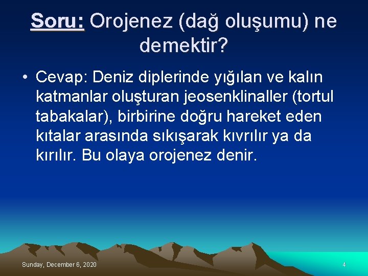 Soru: Orojenez (dağ oluşumu) ne demektir? • Cevap: Deniz diplerinde yığılan ve kalın katmanlar
