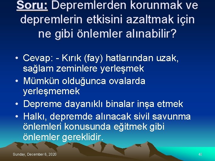 Soru: Depremlerden korunmak ve depremlerin etkisini azaltmak için ne gibi önlemler alınabilir? • Cevap: