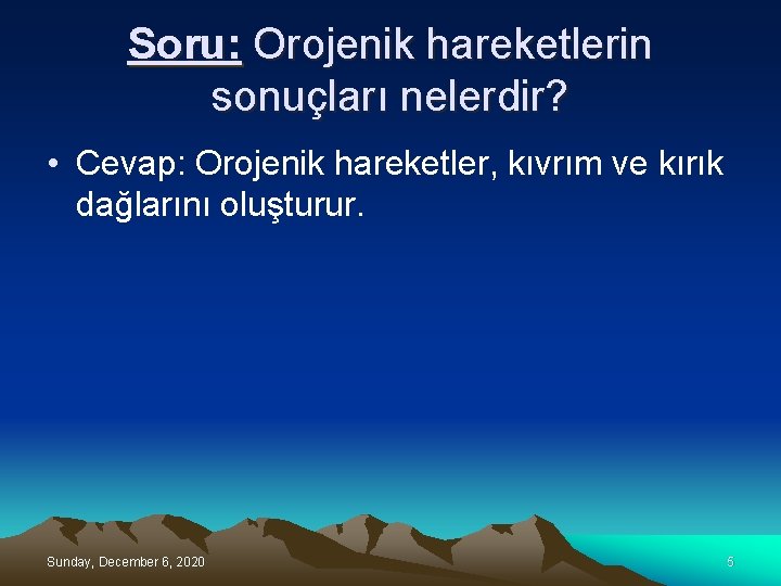 Soru: Orojenik hareketlerin sonuçları nelerdir? • Cevap: Orojenik hareketler, kıvrım ve kırık dağlarını oluşturur.