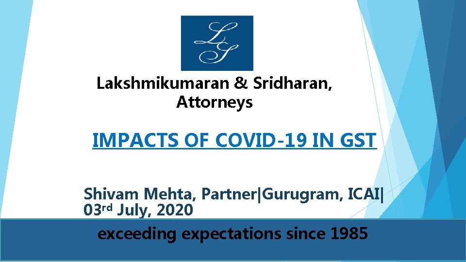 Lakshmikumaran & Sridharan, Attorneys IMPACTS OF COVID-19 IN GST Shivam Mehta, Partner|Gurugram, ICAI| 03
