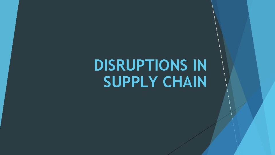 DISRUPTIONS IN SUPPLY CHAIN 