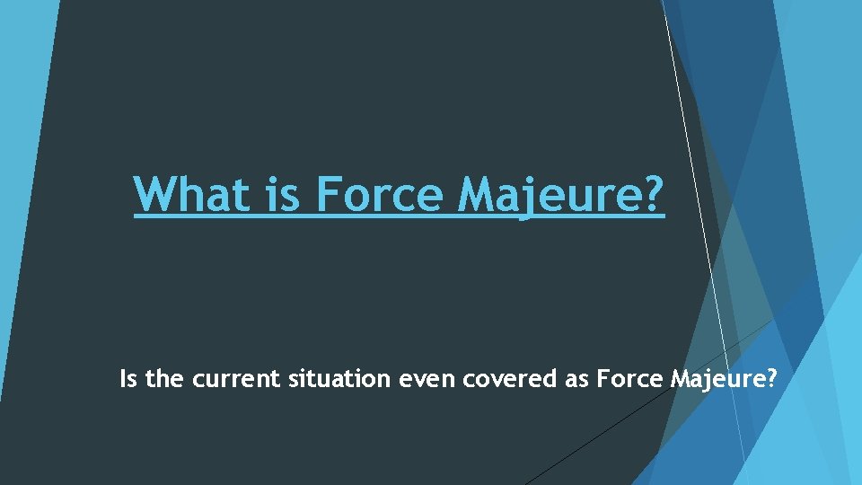 What is Force Majeure? Is the current situation even covered as Force Majeure? 