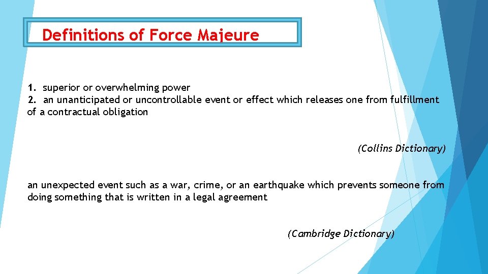 Definitions of Force Majeure 1. superior or overwhelming power 2. an unanticipated or uncontrollable