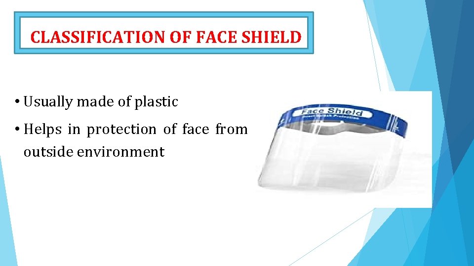 CLASSIFICATION OF FACE SHIELD • Usually made of plastic • Helps in protection of