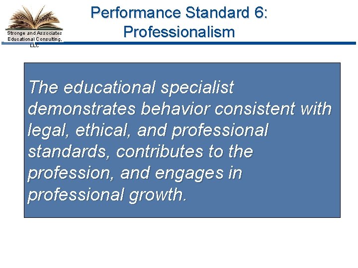 Stronge and Associates Educational Consulting, LLC Performance Standard 6: Professionalism The educational specialist demonstrates